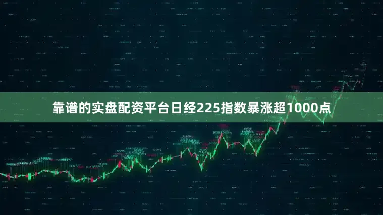 靠谱的实盘配资平台日经225指数暴涨超1000点