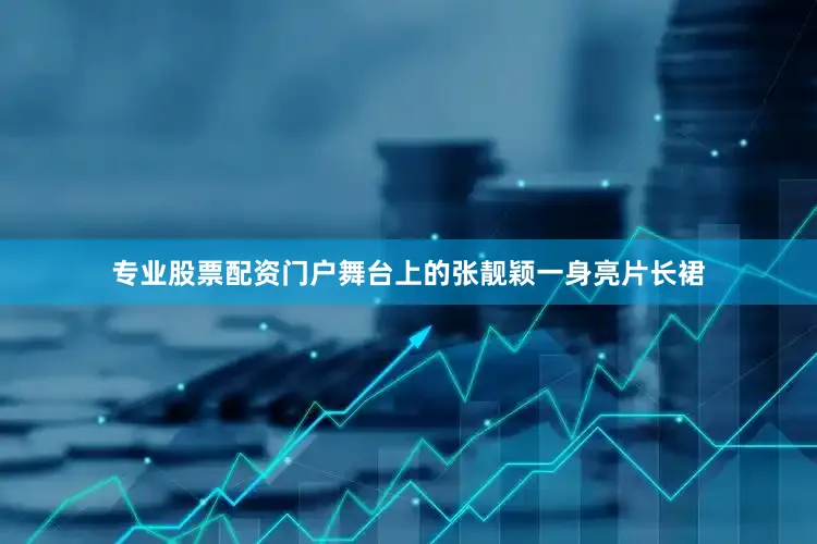 专业股票配资门户舞台上的张靓颖一身亮片长裙