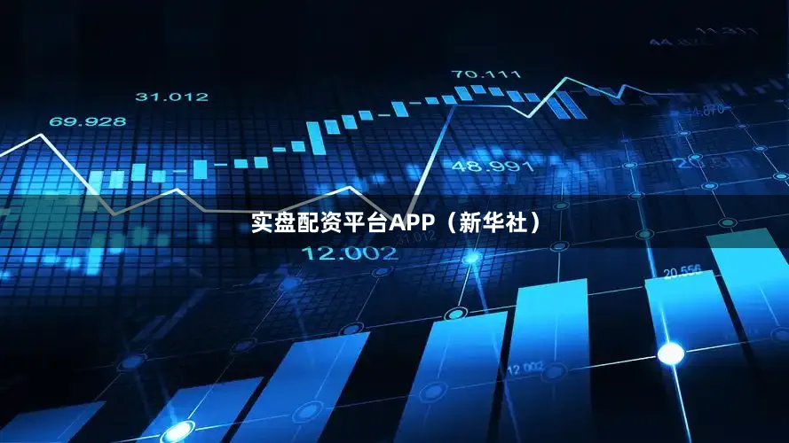 实盘配资平台APP（新华社）