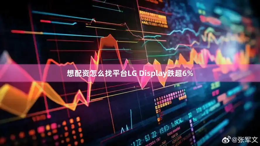 想配资怎么找平台LG Display跌超6%