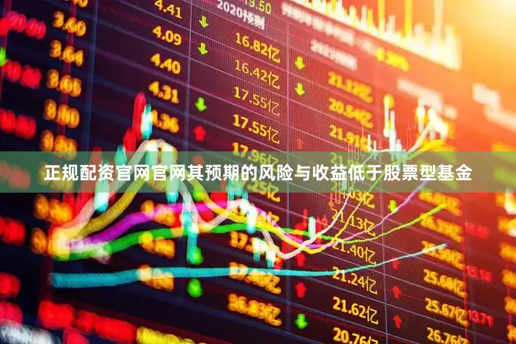 正规配资官网官网其预期的风险与收益低于股票型基金
