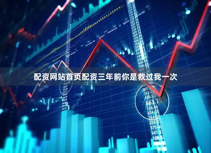 配资网站首页配资三年前你是救过我一次