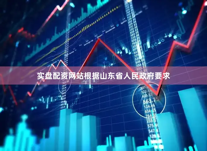 实盘配资网站根据山东省人民政府要求