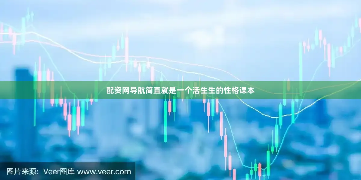 配资网导航简直就是一个活生生的性格课本