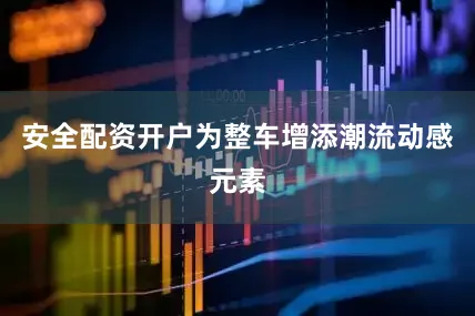 安全配资开户为整车增添潮流动感元素