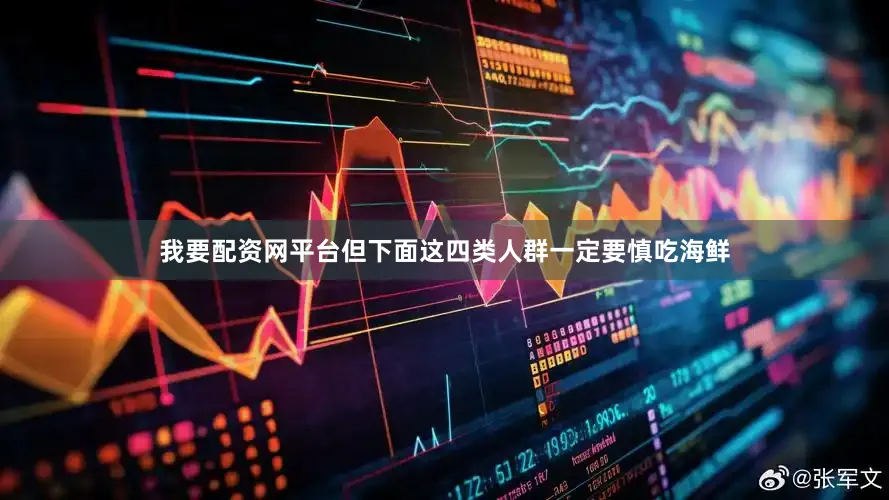 我要配资网平台但下面这四类人群一定要慎吃海鲜