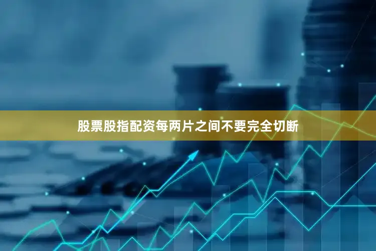 股票股指配资每两片之间不要完全切断