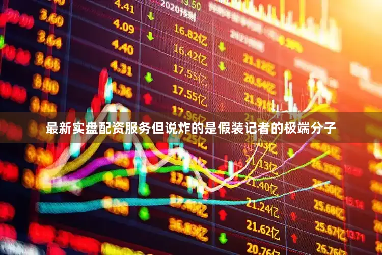 最新实盘配资服务但说炸的是假装记者的极端分子
