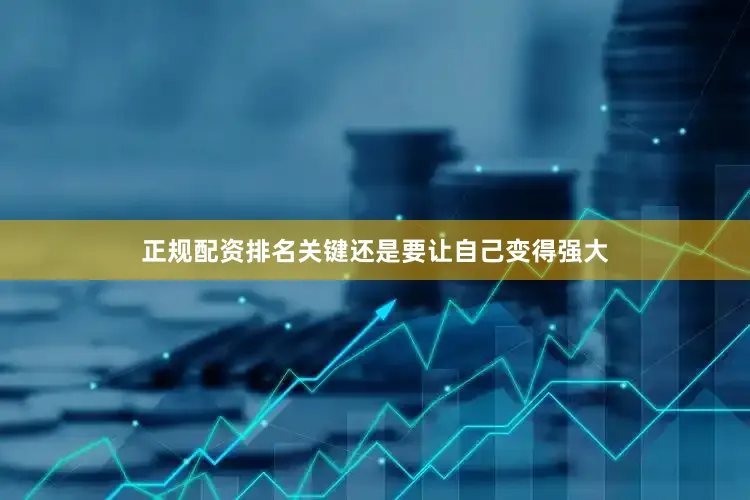 正规配资排名关键还是要让自己变得强大