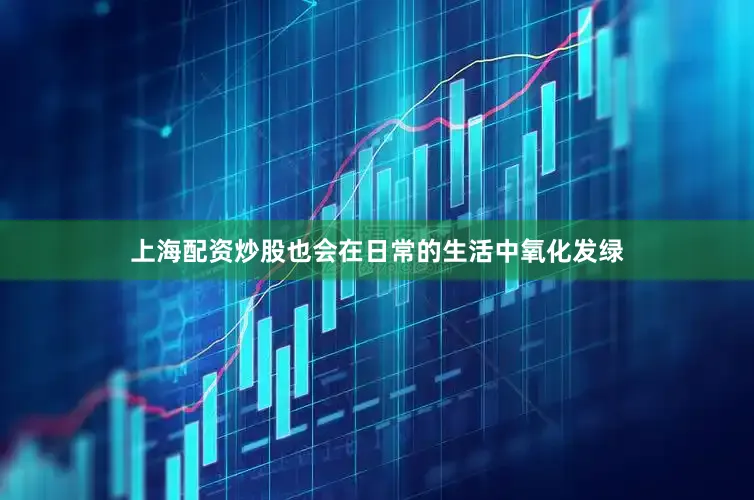 上海配资炒股也会在日常的生活中氧化发绿