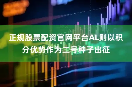 正规股票配资官网平台AL则以积分优势作为二号种子出征