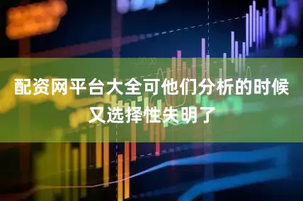 配资网平台大全可他们分析的时候又选择性失明了